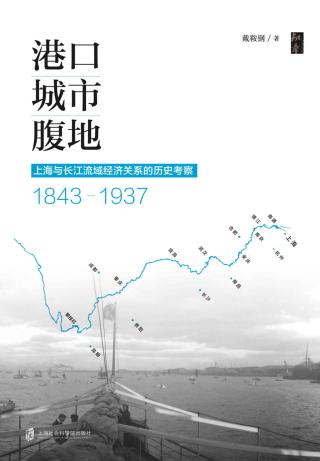港口·城市·腹地：上海与长江流域经济关系的历史考察（1843-1937）